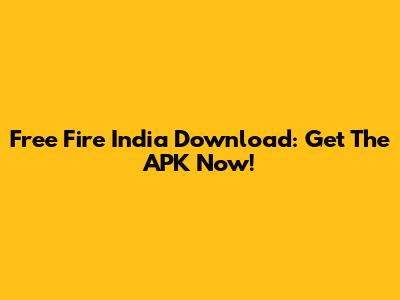 Free Fire India Download: Get The APK Now!