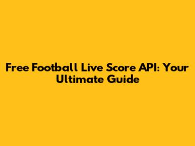 Free Football Live Score API: Your Ultimate Guide