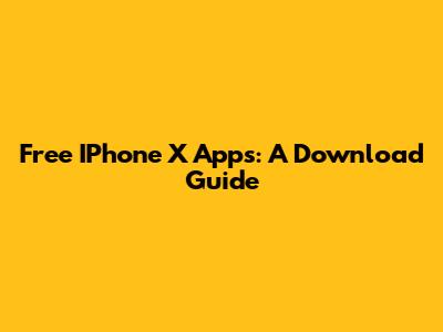 Free IPhone X Apps: A Download Guide