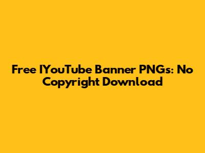 Free IYouTube Banner PNGs: No Copyright Download