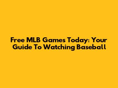 Free MLB Games Today: Your Guide To Watching Baseball