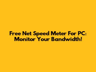 Free Net Speed Meter For PC: Monitor Your Bandwidth!