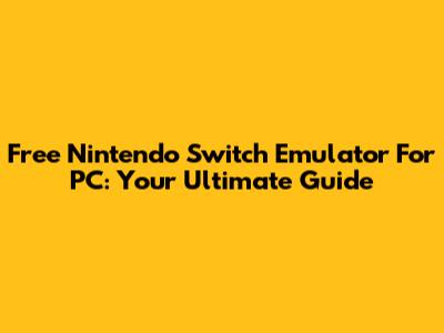 Free Nintendo Switch Emulator For PC: Your Ultimate Guide