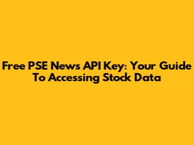 Free PSE News API Key: Your Guide To Accessing Stock Data