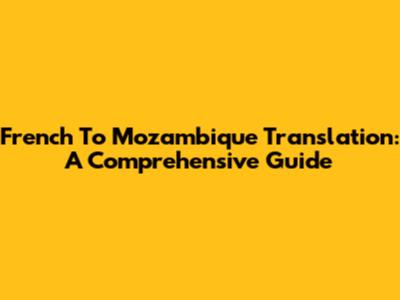 French To Mozambique Translation: A Comprehensive Guide