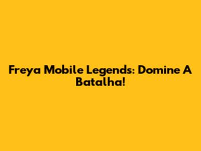Freya Mobile Legends: Domine A Batalha!