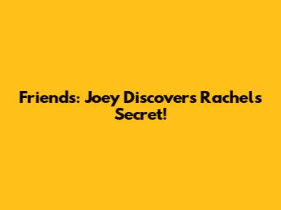 Friends: Joey Discovers Rachel's Secret!