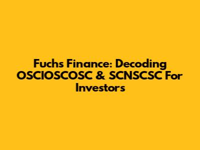 Fuchs Finance: Decoding OSCIOSCOSC & SCNSCSC For Investors