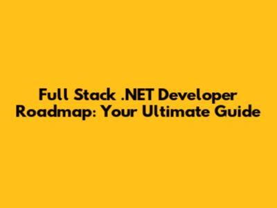 Full Stack .NET Developer Roadmap: Your Ultimate Guide