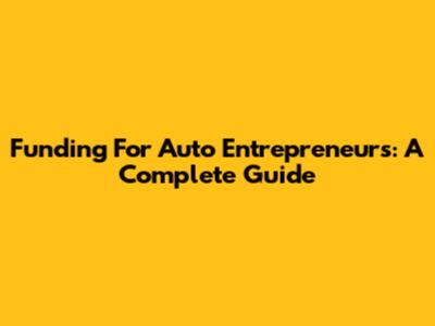 Funding For Auto Entrepreneurs: A Complete Guide