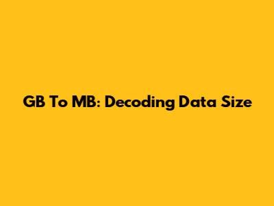 GB To MB: Decoding Data Size