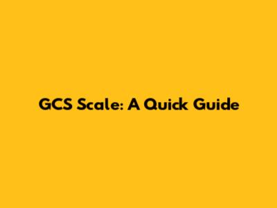 GCS Scale: A Quick Guide