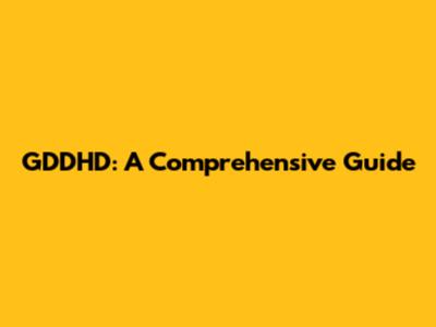 GDDHD: A Comprehensive Guide