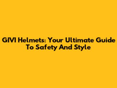 GIVI Helmets: Your Ultimate Guide To Safety And Style