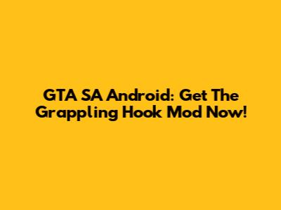 GTA SA Android: Get The Grappling Hook Mod Now!