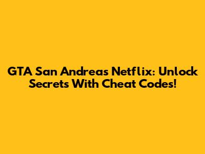 GTA San Andreas Netflix: Unlock Secrets With Cheat Codes!