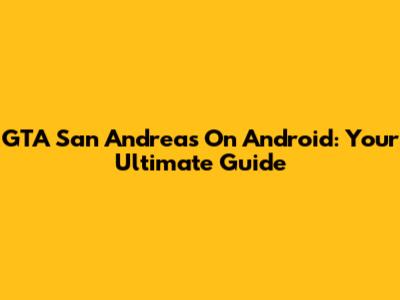 GTA San Andreas On Android: Your Ultimate Guide