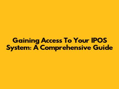 Gaining Access To Your IPOS System: A Comprehensive Guide