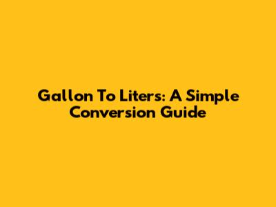 Gallon To Liters: A Simple Conversion Guide