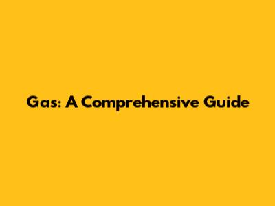 Gas: A Comprehensive Guide