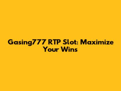 Gasing777 RTP Slot: Maximize Your Wins