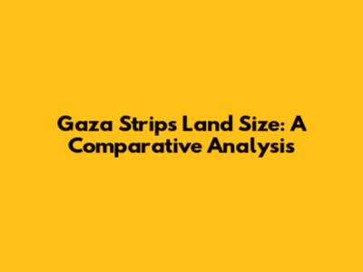 Gaza Strip's Land Size: A Comparative Analysis