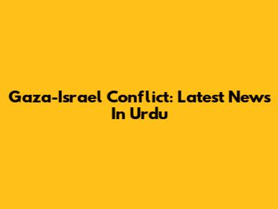 Gaza-Israel Conflict: Latest News In Urdu
