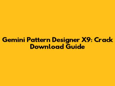 Gemini Pattern Designer X9: Crack Download Guide