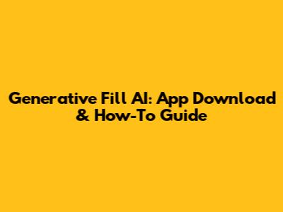 Generative Fill AI: App Download & How-To Guide