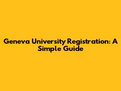 Geneva University Registration: A Simple Guide