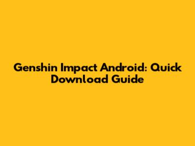 Genshin Impact Android: Quick Download Guide
