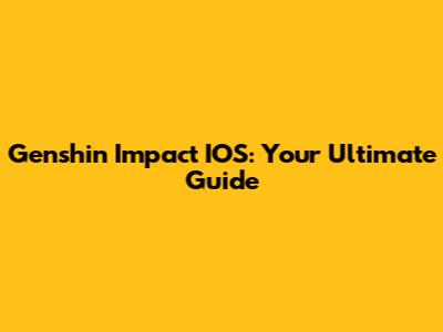 Genshin Impact IOS: Your Ultimate Guide