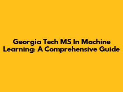 Georgia Tech MS In Machine Learning: A Comprehensive Guide
