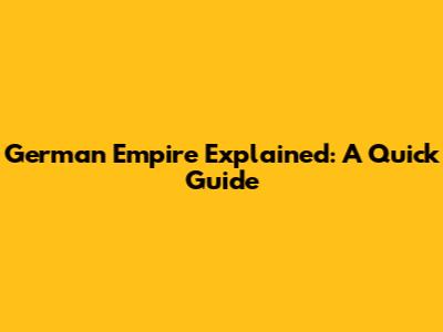 German Empire Explained: A Quick Guide
