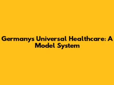 Germany's Universal Healthcare: A Model System
