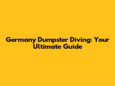 Germany Dumpster Diving: Your Ultimate Guide