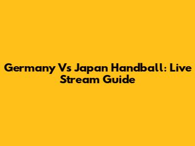 Germany Vs Japan Handball: Live Stream Guide