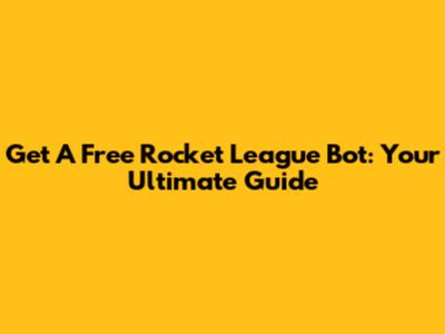 Get A Free Rocket League Bot: Your Ultimate Guide