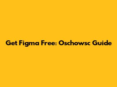 Get Figma Free: Oschowsc Guide