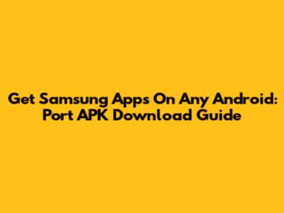 Get Samsung Apps On Any Android: Port APK Download Guide