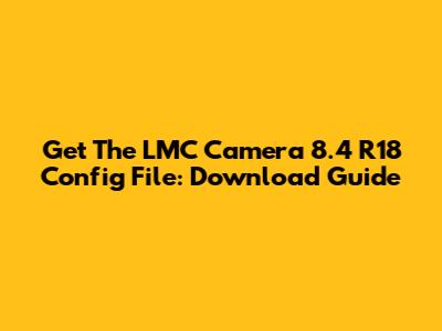 Get The LMC Camera 8.4 R18 Config File: Download Guide