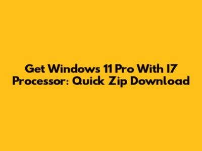 Get Windows 11 Pro With I7 Processor: Quick Zip Download