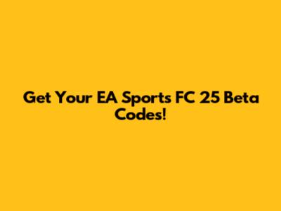 Get Your EA Sports FC 25 Beta Codes!