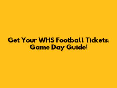 Get Your WHS Football Tickets: Game Day Guide!