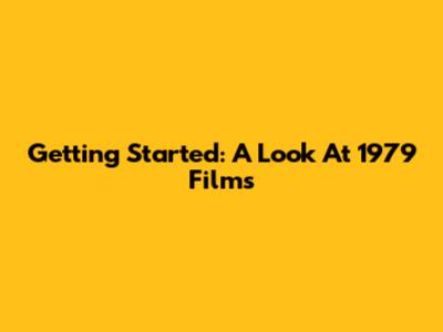 Getting Started: A Look At 1979 Films