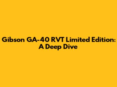 Gibson GA-40 RVT Limited Edition: A Deep Dive
