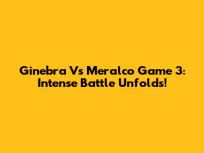 Ginebra Vs Meralco Game 3: Intense Battle Unfolds!
