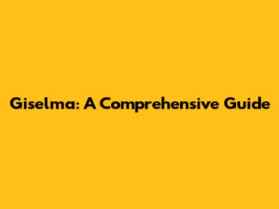 Giselma: A Comprehensive Guide