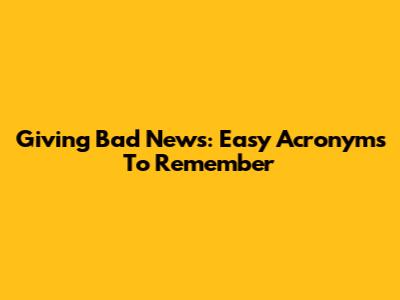 Giving Bad News: Easy Acronyms To Remember