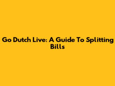 Go Dutch Live: A Guide To Splitting Bills